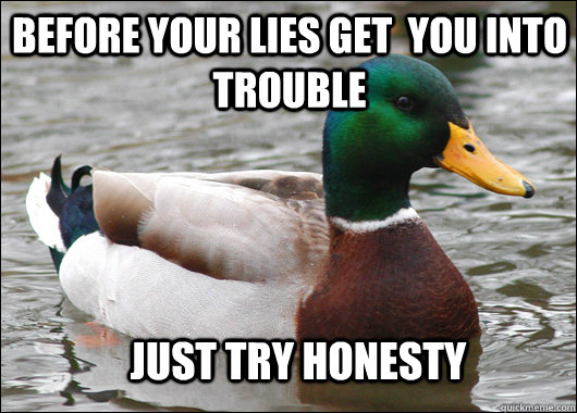 Before your lies get  you into trouble just try honesty  Actual Advice Mallard