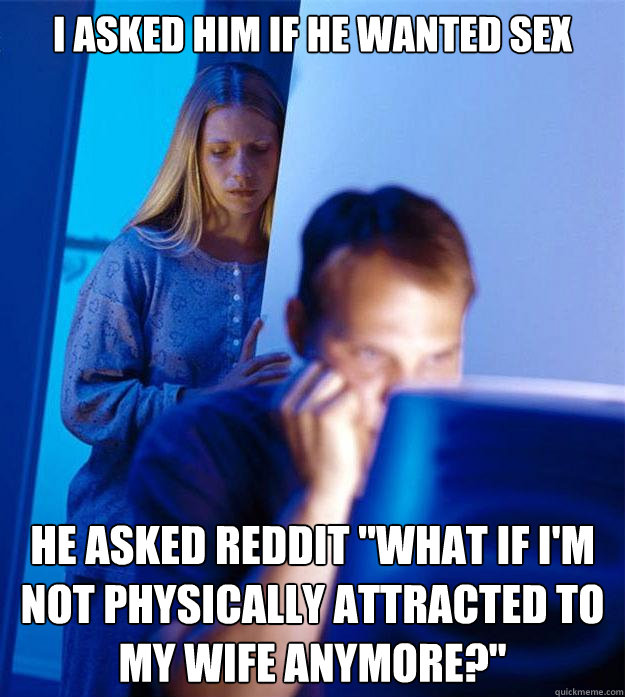 I asked him if he wanted sex He asked reddit 