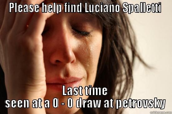 PLEASE HELP FIND LUCIANO SPALLETTI LAST TIME SEEN AT A 0 - 0 DRAW AT PETROVSKY First World Problems