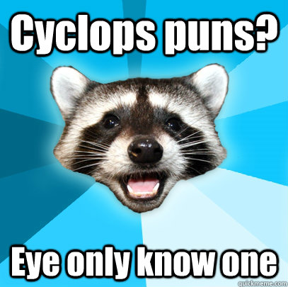 Cyclops puns? Eye only know one  Lame Pun Coon
