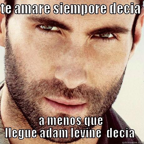 TE AMARE SIEMPORE DECIA  A MENOS QUE LLEGUE ADAM LEVINE  DECÍA  Misc