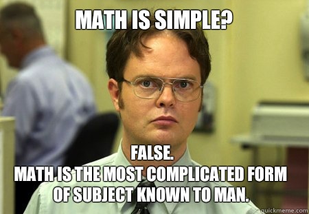 Math is simple? False.
Math is the most complicated form of subject known to man. - Math is simple? False.
Math is the most complicated form of subject known to man.  Dwight