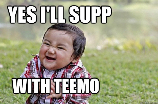 Yes i'll supp With Teemo  