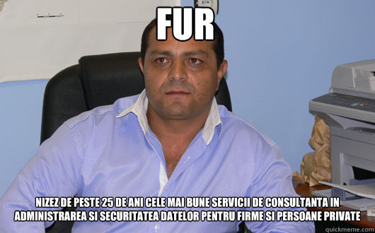 FUR NIZEZ DE PESTE 25 DE ANI CELE MAI BUNE SERVICII DE CONSULTANTA IN ADMINISTRAREA SI SECURITATEA DATELOR PENTRU FIRME SI PERSOANE PRIVATE  Omul de Afaceri Rrom