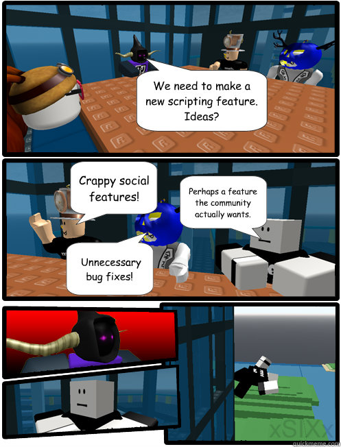 We need to make a new scripting feature. Ideas? Crappy social features!  Unnecessary bug fixes!  Perhaps a feature the community actually wants.  ROBLOX Meeting Suggestion