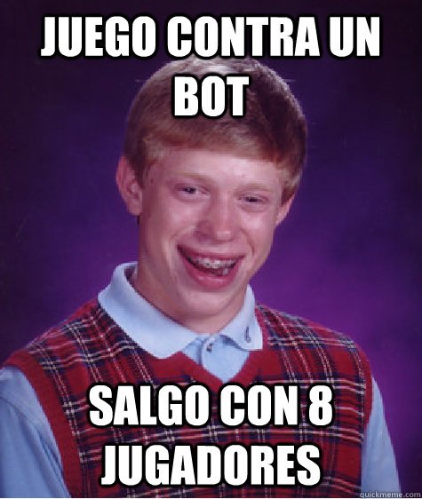 juego contra un bot salgo con 8 jugadores  Bad Luck Brian