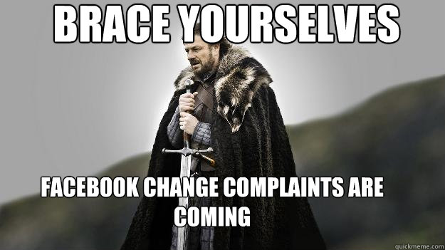 Facebook Change Complaints are Coming Brace Yourselves  Ned stark winter is coming