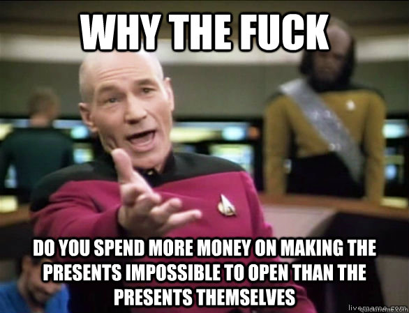 Why the fuck do you spend more money on making the presents impossible to open than the presents themselves  Annoyed Picard HD