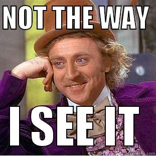 NOT THE WAY  I SEE IT Condescending Wonka