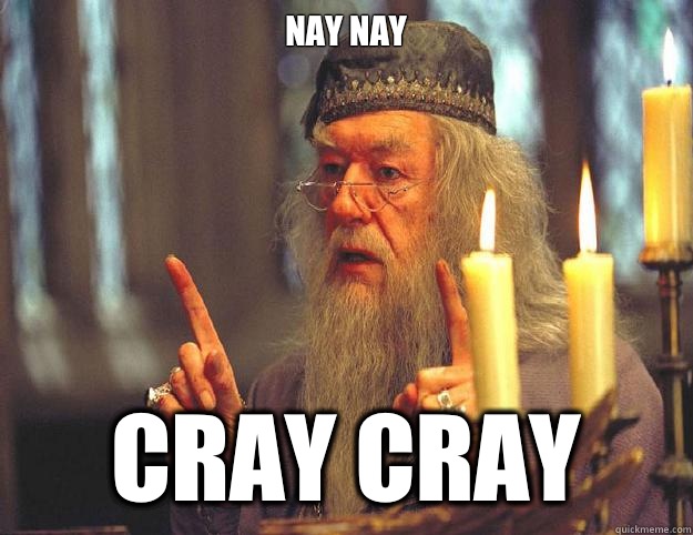 Nay nay Cray cray  Dumbledore