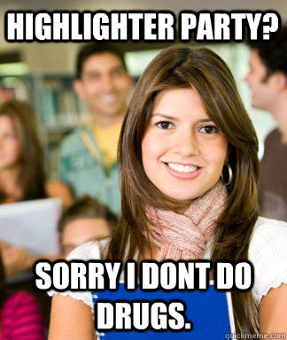 Highlighter Party? Sorry I dont do drugs. - Highlighter Party? Sorry I dont do drugs.  Sheltered