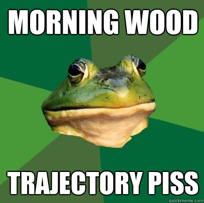 morning wood Trajectory piss  Foul Bachelor Frog