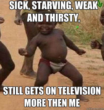 Sick, starving, weak and thirsty, Still gets on television more then me  dancing african baby