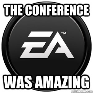 The conference Was amazing - The conference Was amazing  Scumbag EA