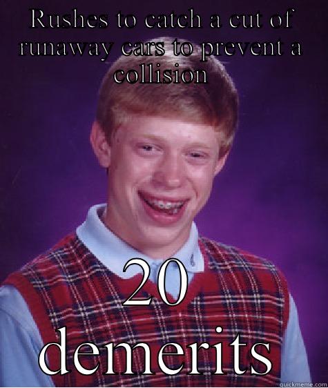 RUSHES TO CATCH A CUT OF RUNAWAY CARS TO PREVENT A COLLISION 20 DEMERITS Bad Luck Brian