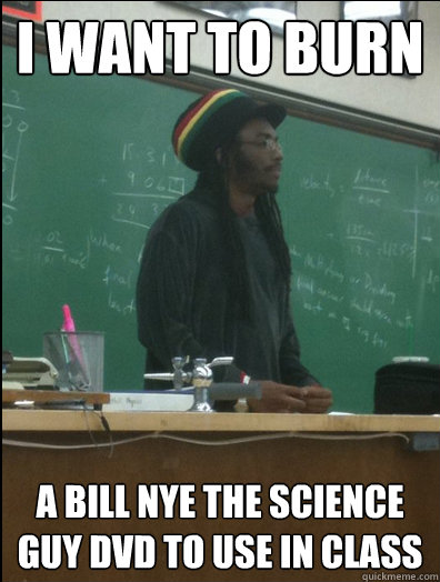 i want to burn a bill nye the science guy dvd to use in class  Rasta Science Teacher