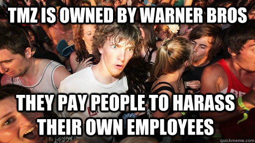 tmz is owned by warner bros they pay people to harass their own employees  Sudden Clarity Clarence