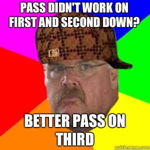 Pass didn't work on first and second down? Better pass on third  Scumbag Andy Reid