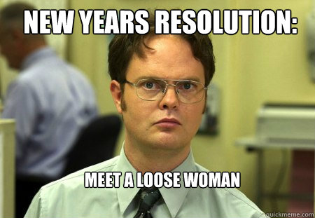 new years resolution: meet a loose woman - new years resolution: meet a loose woman  Schrute