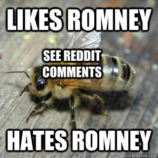 Likes Romney hates romney see reddit comments - Likes Romney hates romney see reddit comments  Hivemind bee