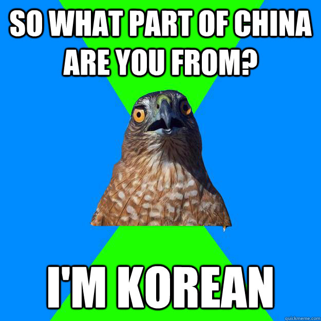 so what part of china are you from? i'm korean  Hawkward