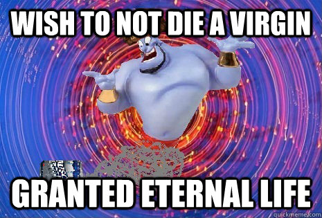 Wish to not die a virgin Granted eternal life  