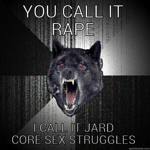 YOU CALL IT RAPE I CALL IT JARD CORE SEX STRUGGLES Insanity Wolf