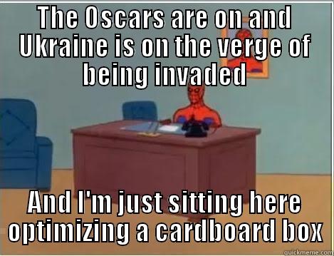 THE OSCARS ARE ON AND UKRAINE IS ON THE VERGE OF BEING INVADED AND I'M JUST SITTING HERE OPTIMIZING A CARDBOARD BOX Spiderman Desk