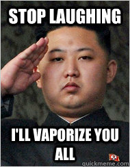 Stop Laughing I'll vaporize you all   kim jong un