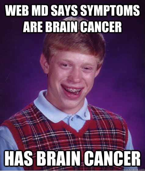 Web MD says symptoms are brain cancer has brain cancer - Web MD says symptoms are brain cancer has brain cancer  Bad Luck Brian