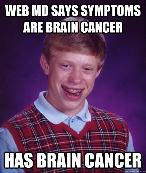 Web MD says symptoms are brain cancer has brain cancer  Bad Luck Brian