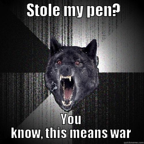          STOLE MY PEN?         YOU KNOW, THIS MEANS WAR Insanity Wolf