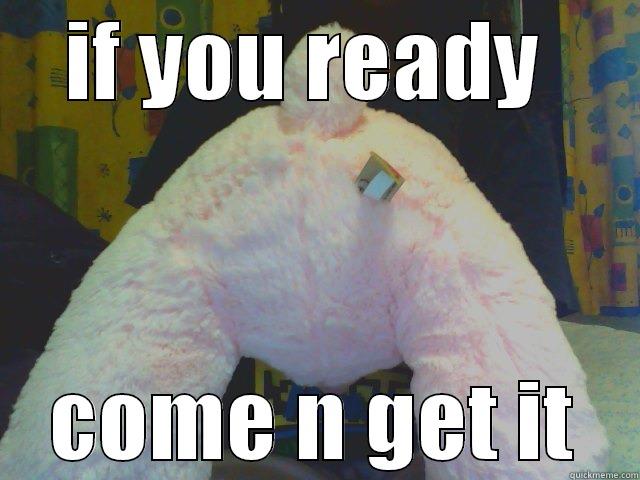 IF YOU READY  COME N GET IT Misc