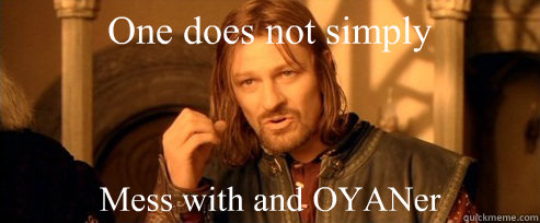 One does not simply Mess with and OYANer  One Does Not Simply