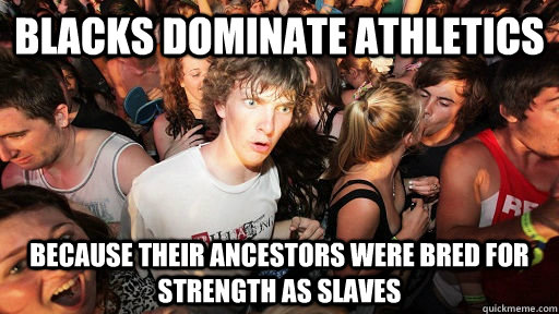 Blacks dominate athletics because their ancestors were bred for strength as slaves  Sudden Clarity Clarence Neopet