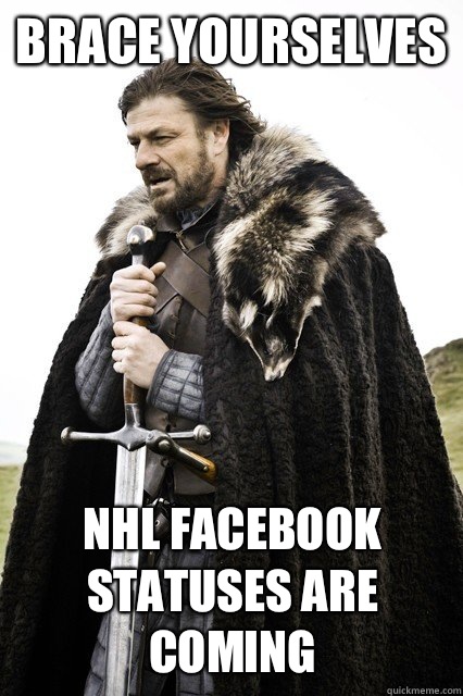 Brace yourselves NHL Facebook statuses are coming  Brace yourselves -Fanfiction