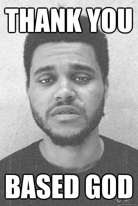 Thank you Based god - Thank you Based god  Weeknd tybg