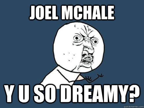 joel mchale y u so dreamy?  Y U No