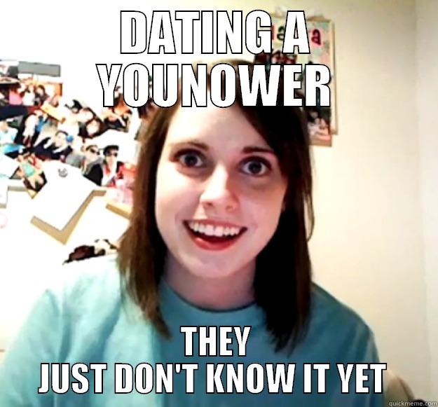 DATING A YOUNOWER THEY JUST DON'T KNOW IT YET  Overly Attached Girlfriend