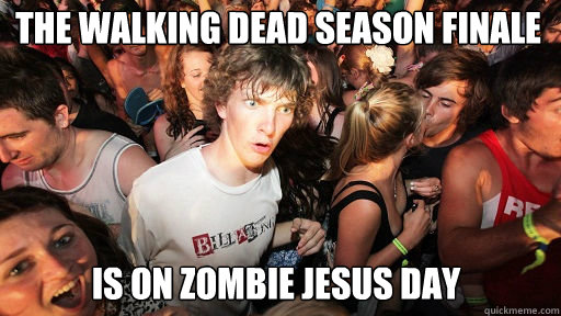 the walking dead season finale
 is on zombie jesus day  Sudden Clarity Clarence