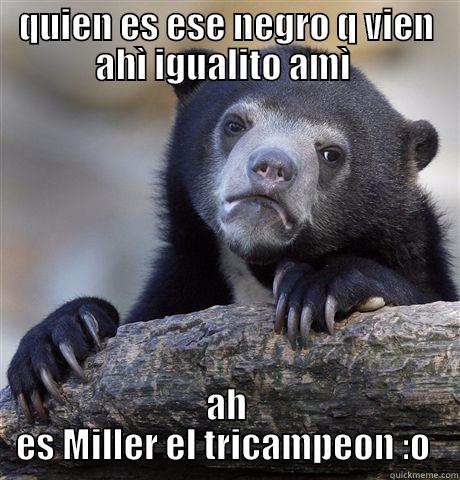 Ronaldinho Gaùcho - QUIEN ES ESE NEGRO Q VIEN AHÌ IGUALITO AMÌ  AH ES MILLER EL TRICAMPEON :O  Confession Bear