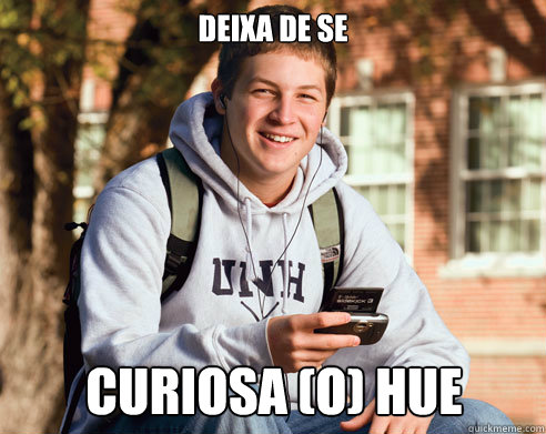 deixa de se curiosa (o) HUE  College Freshman