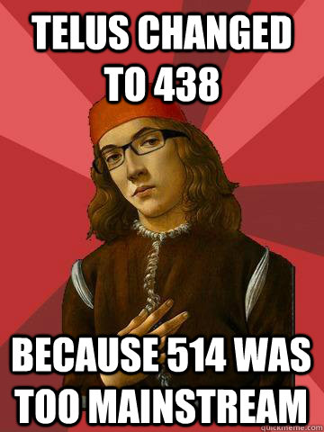 TELUS changed to 438 Because 514 was too mainstream  - TELUS changed to 438 Because 514 was too mainstream   Hipster Stefano
