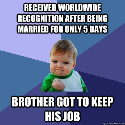 Received worldwide recognition after being married for only 5 days brother got to keep his job  Success Kid