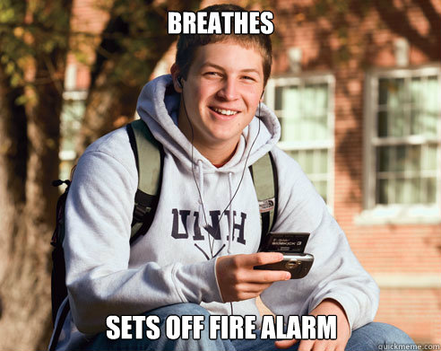 Breathes Sets off Fire alarm  College Freshman