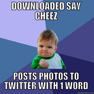 DOWNLOADED SAY CHEEZ POSTS PHOTOS TO TWITTER WITH 1 WORD Success Kid
