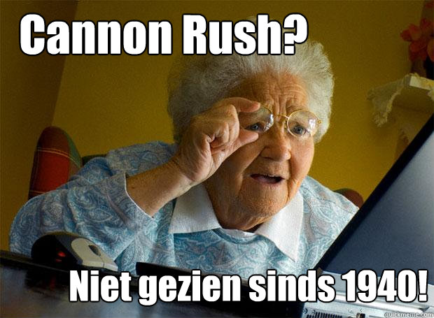 Cannon Rush? Niet gezien sinds 1940!  Grandma finds the Internet