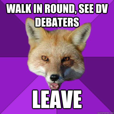 Walk in round, see DV debaters leave  Forensics Fox