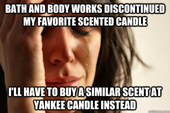 Bath and Body works discontinued my favorite scented candle I'll have to buy a similar scent at Yankee Candle instead - Bath and Body works discontinued my favorite scented candle I'll have to buy a similar scent at Yankee Candle instead  First World Problems