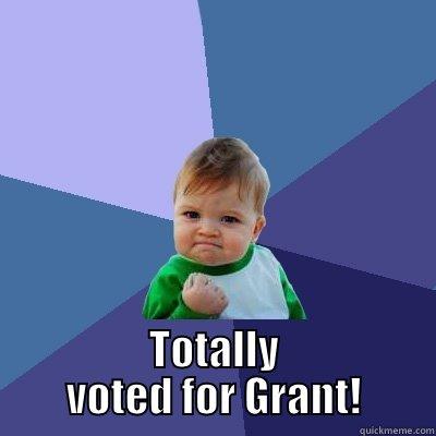  TOTALLY VOTED FOR GRANT! Success Kid